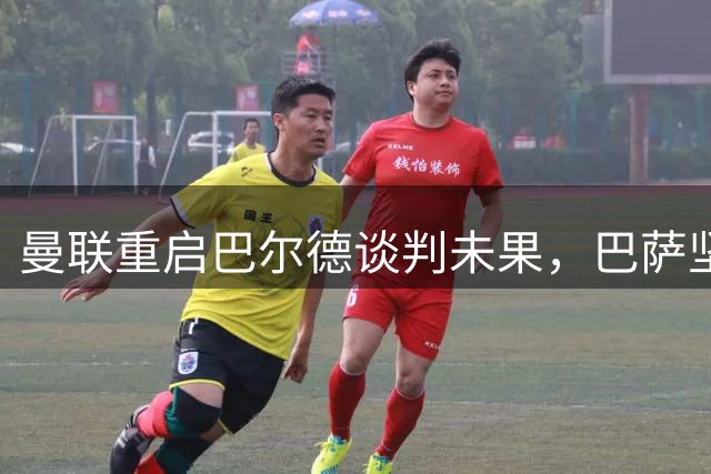 曼联重启巴尔德谈判未果，巴萨坚称夏窗关闭